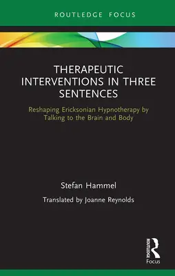 Terápiás beavatkozások három mondatban: Az ericksoni hipnoterápia átalakítása az agyhoz és a testhez való beszélgetéssel - Therapeutic Interventions in Three Sentences: Reshaping Ericksonian Hypnotherapy by Talking to the Brain and Body