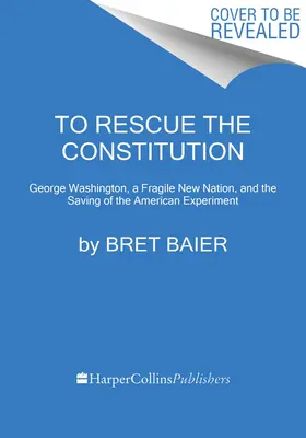 Az alkotmány megmentése: George Washington és a törékeny amerikai kísérlet - To Rescue the Constitution: George Washington and the Fragile American Experiment