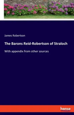 The Barons Reid-Robertson of Straloch: Más forrásokból származó függelékkel - The Barons Reid-Robertson of Straloch: With appendix from other sources