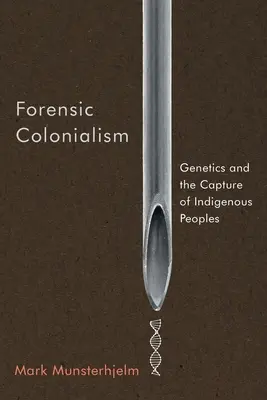 Törvényszéki gyarmatosítás: Genetika és az őslakos népek elfogása - Forensic Colonialism: Genetics and the Capture of Indigenous Peoples