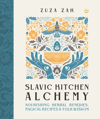 Szláv konyhai alkímia: Tápláló gyógynövények, varázslatos receptek és népi bölcsességek - Slavic Kitchen Alchemy: Nourishing Herbal Remedies, Magical Recipes & Folk Wisdom