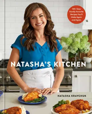 Natasha konyhája: 100+ Easy Family-Favorite Receptes You'll Make Again and Again: A Cookbook - Natasha's Kitchen: 100+ Easy Family-Favorite Recipes You'll Make Again and Again: A Cookbook