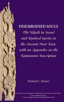 Testetlen lelkek: The Nefesh in Israel and Kindred Spirits in Ancient Near East, with an Appendix on the Katumuwa Inscription (A Nefesh Izraelben és a rokon lelkek az ókori Közel-Keleten) - Disembodied Souls: The Nefesh in Israel and Kindred Spirits in the Ancient Near East, with an Appendix on the Katumuwa Inscription