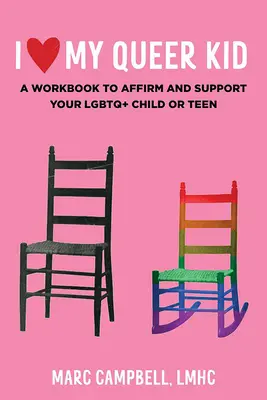 I Love My Queer Kid: A Workbook to Affirm and Support Your LMBTQ+ Child or Teen: A Workbook to Affirm and Support Your LMBTQ+ Child or Teen (Munkafüzet az LMBTQ+ gyermek vagy tinédzser megerősítéséhez és támogatásához) - I Love My Queer Kid: A Workbook to Affirm and Support Your LGBTQ+ Child or Teen: A Workbook to Affirm and Support Your LGBTQ+ Child or Teen