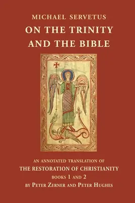 A Szentháromságról és a Bibliáról: A kereszténység helyreállítása, 1. és 2. könyvének jegyzetekkel ellátott fordítása. - On the Trinity and the Bible: An annotated translation of The Restoration of Christianity, books 1 and 2