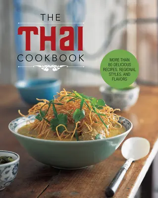 A thai szakácskönyv: Regionális stílusok és ízek: Több mint 80 finom recept, regionális stílusok és ízek - The Thai Cookbook: More Than 80 Delicious Recipes, Regional Styles, and Flavors