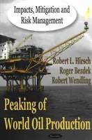 A világ olajtermelésének tetőzése - hatások, enyhítés és kockázatkezelés - Peaking of World Oil Production - Impacts, Mitigation & Risk Management