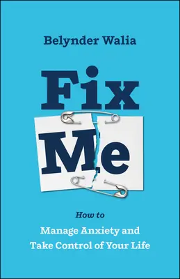 Fix Me: Hogyan kezeld a szorongást, és vedd át az irányítást az életed felett - Fix Me: How to Manage Anxiety and Take Control of Your Life