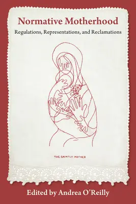 Normatív anyaság:: Szabályok, reprezentációk és reklamációk. - Normative Motherhood:: Regulations, Representations, and Reclamations