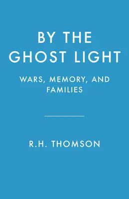 A szellem fényénél: Háborúk, emlékezet és családok - By the Ghost Light: Wars, Memory, and Families