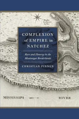 A birodalom arculata Natchezben: Faj és rabszolgaság a mississippi határvidéken - Complexion of Empire in Natchez: Race and Slavery in the Mississippi Borderlands