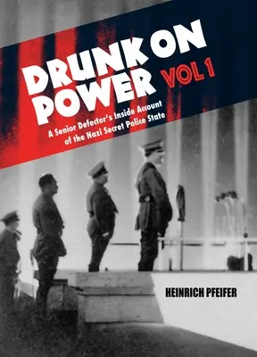 A hatalom részegsége 1. kötet: Egy magas rangú disszidens belső beszámolója a náci titkos rendőrállamról - Drunk on Power Volume 1: A Senior Defector's Inside Account of the Nazi Secret Police State