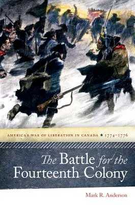 Csata a tizennegyedik gyarmatért: Amerika felszabadító háborúja Kanadában, 1774-1776 - The Battle for the Fourteenth Colony: America's War of Liberation in Canada, 1774-1776