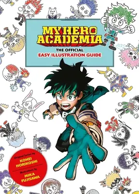 My Hero Academia: The Official Easy Illustration Guide: The Official Easy Illustration Guide - My Hero Academia: The Official Easy Illustration Guide