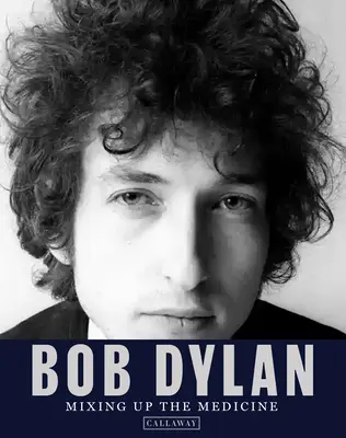 Bob Dylan: Mixing Up the Medicine