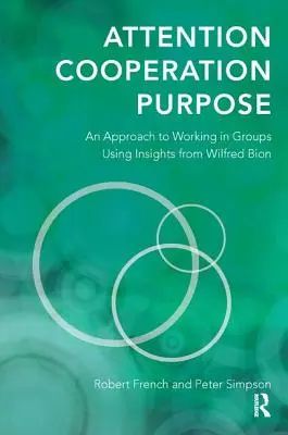 Figyelem, együttműködés, cél: A csoportos munka megközelítése Wilfred Bion meglátásainak felhasználásával - Attention, Cooperation, Purpose: An Approach to Working in Groups Using Insights from Wilfred Bion