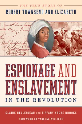 Kémkedés és rabszolgaság a forradalomban: Robert Townsend és Elizabeth igaz története - Espionage and Enslavement in the Revolution: The True Story of Robert Townsend and Elizabeth