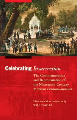 A lázadás ünneplése: A XIX. századi mexikói Pronunciamiento emlékezete és reprezentációja - Celebrating Insurrection: The Commemoration and Representation of the Nineteenth-Century Mexican Pronunciamiento