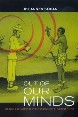 Out of Our Minds: Értelem és őrület Közép-Afrika felfedezésében - Out of Our Minds: Reason and Madness in the Exploration of Central Africa