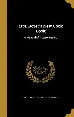 Mrs. Rorer új szakácskönyve: A háztartás kézikönyve - Mrs. Rorer's New Cook Book: A Manual of Housekeeping