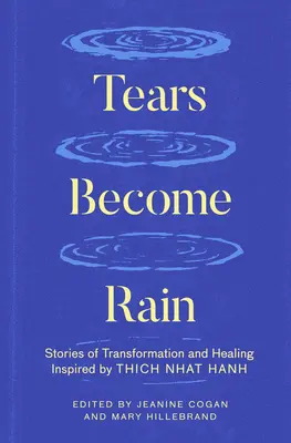 A könnyek esővé válnak: Thich Nhat Hanh által inspirált történetek az átalakulásról és a gyógyulásról - Tears Become Rain: Stories of Transformation and Healing Inspired by Thich Nhat Hanh