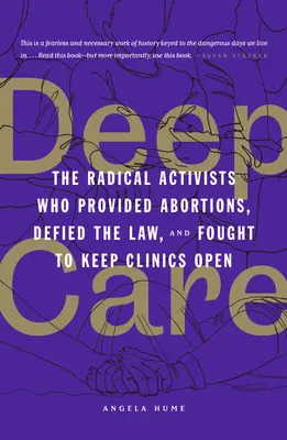 Mély gondoskodás: The Radical Activists Who Provided Abortions, Defied the Law, and Fought to Keep Clinics Open - Deep Care: The Radical Activists Who Provided Abortions, Defied the Law, and Fought to Keep Clinics Open