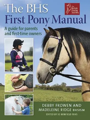 A BHS első póni kézikönyve: Útmutató szülők és első tulajdonosok számára - The BHS First Pony Manual: A Guide for Parents and First-Time Owners