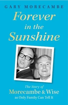 Örökké a napsütésben: A Morecambe és Wise története, ahogy csak a család tudja elmesélni - Forever in the Sunshine: The Story of Morecambe and Wise as Only Family Can Tell It