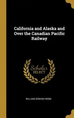 Kalifornia és Alaszka, valamint a kanadai csendes-óceáni vasútvonal felett - California and Alaska and Over the Canadian Pacific Railway