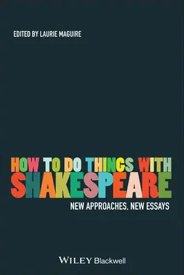 Hogyan csináljunk dolgokat Shakespeare-rel: Új megközelítések, új esszék - How to Do Things with Shakespeare: New Approaches, New Essays