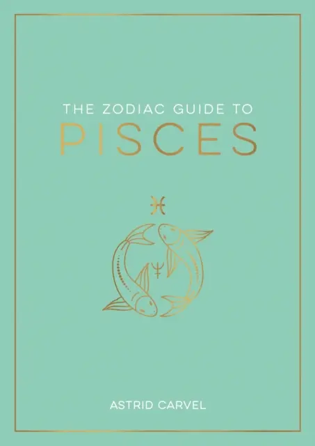 Zodiákus kalauz a Halakhoz - A végső útmutató a csillagjegyed megértéséhez, a sorsod feloldásához és a csillagok bölcsességének megfejtéséhez - Zodiac Guide to Pisces - The Ultimate Guide to Understanding Your Star Sign, Unlocking Your Destiny and Decoding the Wisdom of the Stars