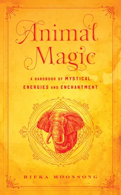 Állatmágia: A misztikus energiák és varázslatok kézikönyve - Animal Magic: A Handbook of Mystical Energies and Enchantment