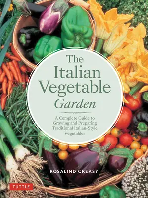 Az olasz zöldségeskert: Teljes útmutató a hagyományos olasz stílusú zöldségek termesztéséhez és elkészítéséhez - The Italian Vegetable Garden: A Complete Guide to Growing and Preparing Traditional Italian-Style Vegetables