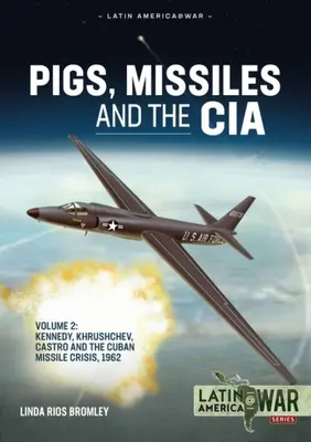 Disznók, rakéták és a CIA: 2. kötet - Kennedy, Hruscsov, Castro és a kubai rakétaválság 1962-ben - Pigs, Missiles and the CIA: Volume 2 - Kennedy, Khrushchev, Castro and the Cuban Missile Crisis 1962