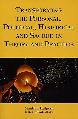 A személyes, politikai, történelmi és szakrális átalakítása az elméletben és a gyakorlatban - Transforming the Personal, Political, Historical and Sacred in Theory and Practice