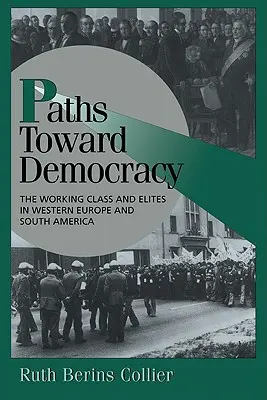 Utak a demokrácia felé: A munkásosztály és az elitek Nyugat-Európában és Dél-Amerikában - Paths Toward Democracy: The Working Class and Elites in Western Europe and South America
