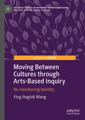 Moving Between Cultures Through Arts-Based Inquiry: Az identitás újrafelidézése - Moving Between Cultures Through Arts-Based Inquiry: Re-Membering Identity