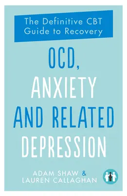 Ocd, szorongás és a kapcsolódó depresszió: A végleges CBT-útmutató a gyógyuláshoz - Ocd, Anxiety and Related Depression: The Definitive CBT Guide to Recovery