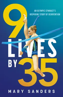 9 élet 35 évesen: Egy olimpiai tornász inspiráló története az újjáéledésről - 9 Lives by 35: An Olympic Gymnast's Inspiring Story of Reinvention