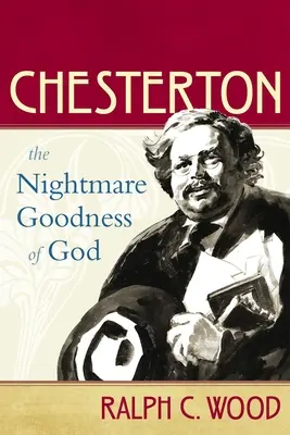 Chesterton: Chesterton: Isten rémálomszerű jósága - Chesterton: The Nightmare Goodness of God