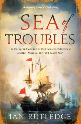 A bajok tengere: Az iszlám Földközi-tenger európai meghódítása és az első világháború eredete - Sea of Troubles: The European Conquest of the Islamic Mediterranean and the Origins of the First World War