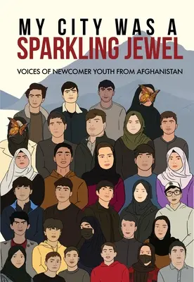 Az én városom csillogó ékszer volt: Az újonnan érkezett afganisztáni fiatalok hangjai - My City Was a Sparkling Jewel: Voices of Newcomer Youth from Afghanistan