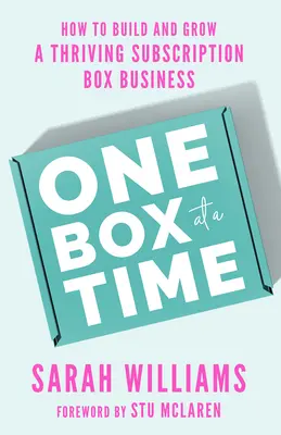 Egyszerre csak egy doboz: Hogyan építsünk és növeljünk egy virágzó előfizetéses dobozos üzletet? - One Box at a Time: How to Build and Grow a Thriving Subscription Box Business