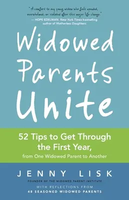 Özvegy szülők egyesüljetek: 52 tipp az első év átvészeléséhez, egyik özvegy szülőtől a másiknak - Widowed Parents Unite: 52 Tips to Get Through the First Year, from One Widowed Parent to Another