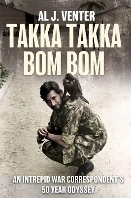 Takka Takka Bom Bom: Egy rettenthetetlen haditudósító 50 éves Odüsszeiája - Takka Takka Bom Bom: An Intrepid War Correspondent's 50 Year Odyssey