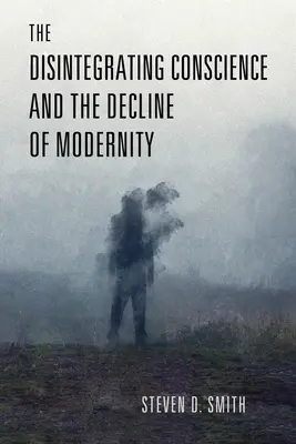 A széteső lelkiismeret és a modernitás hanyatlása - The Disintegrating Conscience and the Decline of Modernity