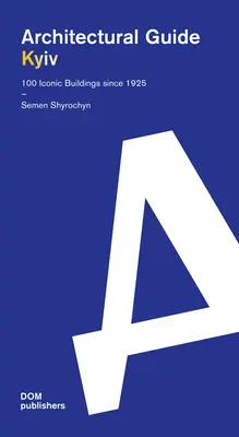 Kijev: Architectural Guide. 100 ikonikus épület 1925 óta - Kyiv: Architectural Guide. 100 Iconic Buildings Since 1925