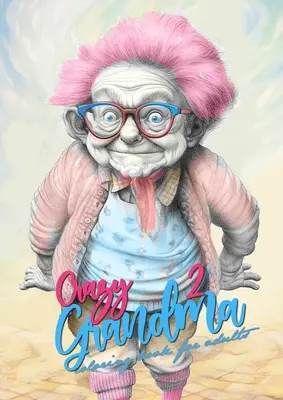 Őrült nagyi 2 szürkeárnyalatos színezőkönyv felnőtteknek: Nagymama megőrül Nagymama vicces Színezőkönyv - Crazy Grandma 2 Grayscale Coloring Book for Adults: Portrait Coloring Book Grandma goes crazy Grandma funny Coloring Book