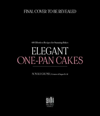 Elegáns egyterűs sütemények: 60 könnyed recept a lenyűgöző süteményekhez - Elegant One-Pan Cakes: 60 Effortless Recipes for Stunning Bakes