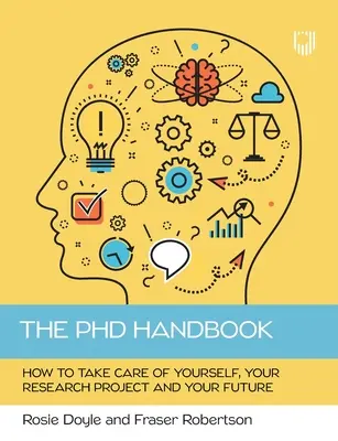 A PhD kézikönyv: Hogyan vigyázz magadra, a kutatási projektedre és a jövődre? - The PhD Handbook: How to take care of yourself, your research project and your future